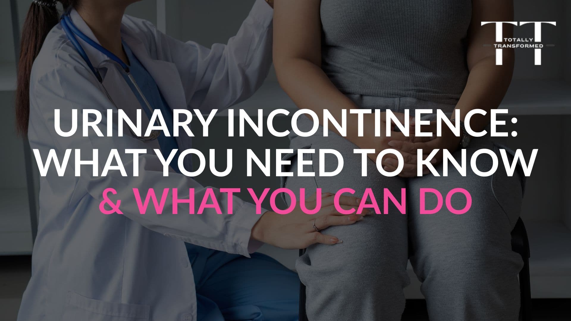 Urinary Incontinence: What You Need to Know & What You Can Do